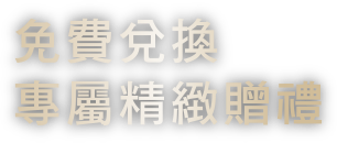 免費兌換專屬精緻贈禮